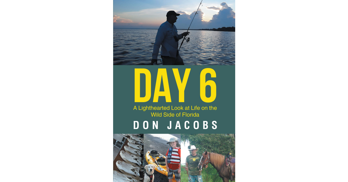 Don Jacobs’ New Book, “Day 6: A Lighthearted Look at Life on the Wild Side of Florida,” is Captivating Proof That There is More Adventure in Florida Than Just Theme Parks