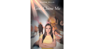 Donna Mills’s New Book, "God Chose Me," is a Recovering Addict’s Inspirational Life Story Describing How She Was Called to Faith and Overcame Her Adversities