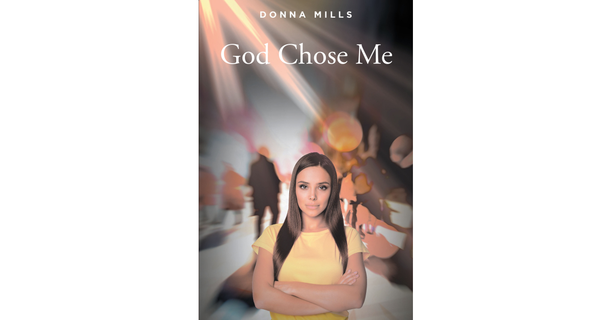 Donna Mills’s New Book, “God Chose Me,” is a Recovering Addict’s Inspirational Life Story Describing How She Was Called to Faith and Overcame Her Adversities