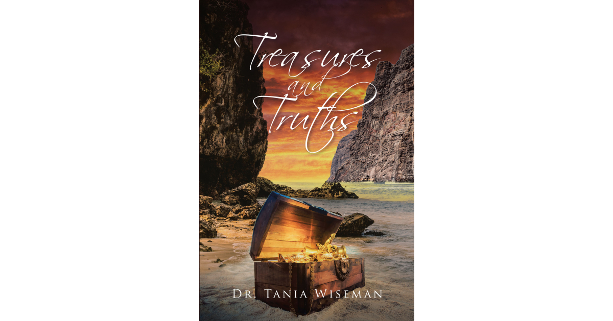 Dr. Tania Wiseman’s Newly Released “Treasures and Truths” is an Inspiring Exploration of Key Lessons Found Within Scripture and How to Apply It to One’s Life