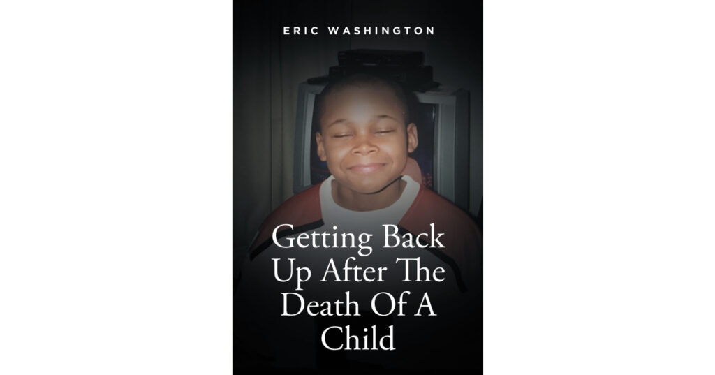 Eric Washington’s New Book, "Getting Back Up After the Death of a Child," is a Series of Blogs Detailing How the Author Managed to Continue on After Losing His Son
