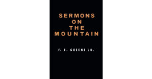F. E. Greene Jr.’s Newly Released "Sermons on the Mountain" is an Engaging Collection of Personal Testimonies Regarding God’s Hand Upon One Man’s Life