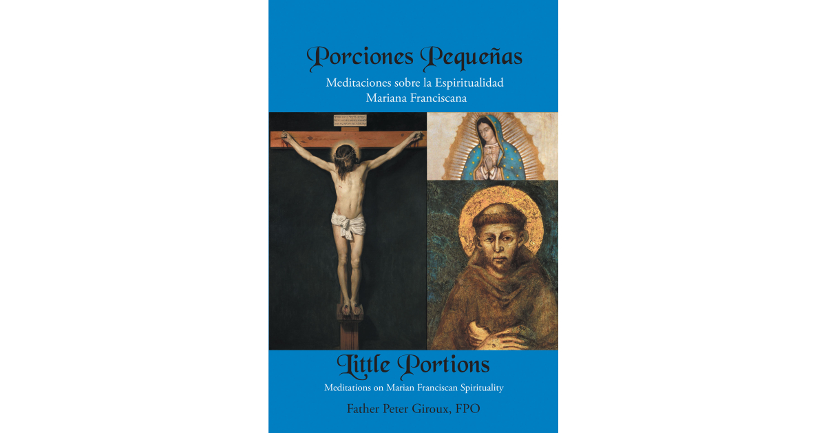 Father Peter Giroux, FPO’s Newly Released “Little Portions: Meditations on Marian-Franciscan Spirituality” is a Bilingual Resource for Spiritual Nourishment