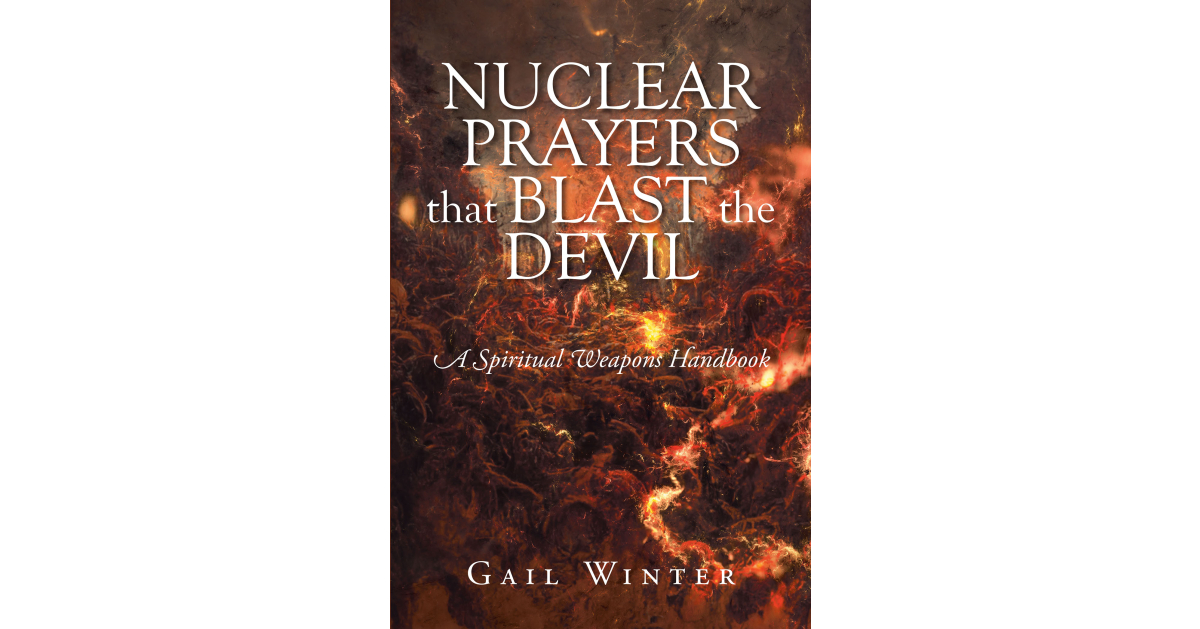 Gail Winter’s Newly Released “Nuclear Prayers That Blast The Devil: A Spiritual Weapons Handbook” is an Empowering Resource for Restorative Prayer
