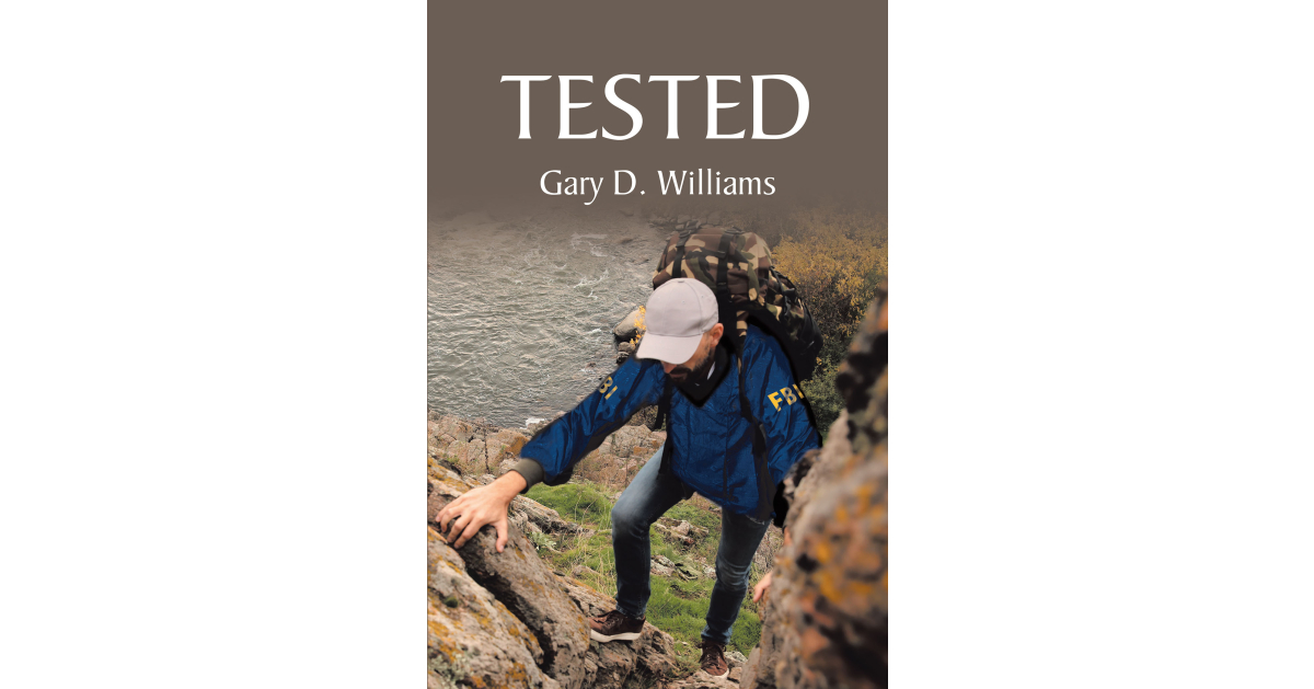Gary D. Williams’s Newly Released “Tested” is a Captivating Story of Unexpected Twists of Fate for a Determined FBI Agent
