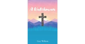 Gary Welkom’s Newly Released "A Watchman" is a Compelling Spiritual Memoir That Explores the Author’s Journey Back to Christ