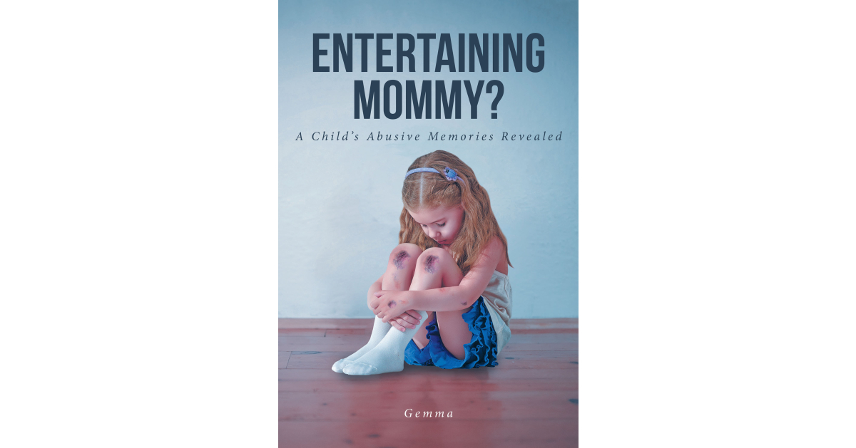 Gemma’s New Book, “Entertaining Mommy?” Explores the Harrowing Abuse Endured by the Author Throughout Her Childhood from the One Person Who Should Have Protected Her