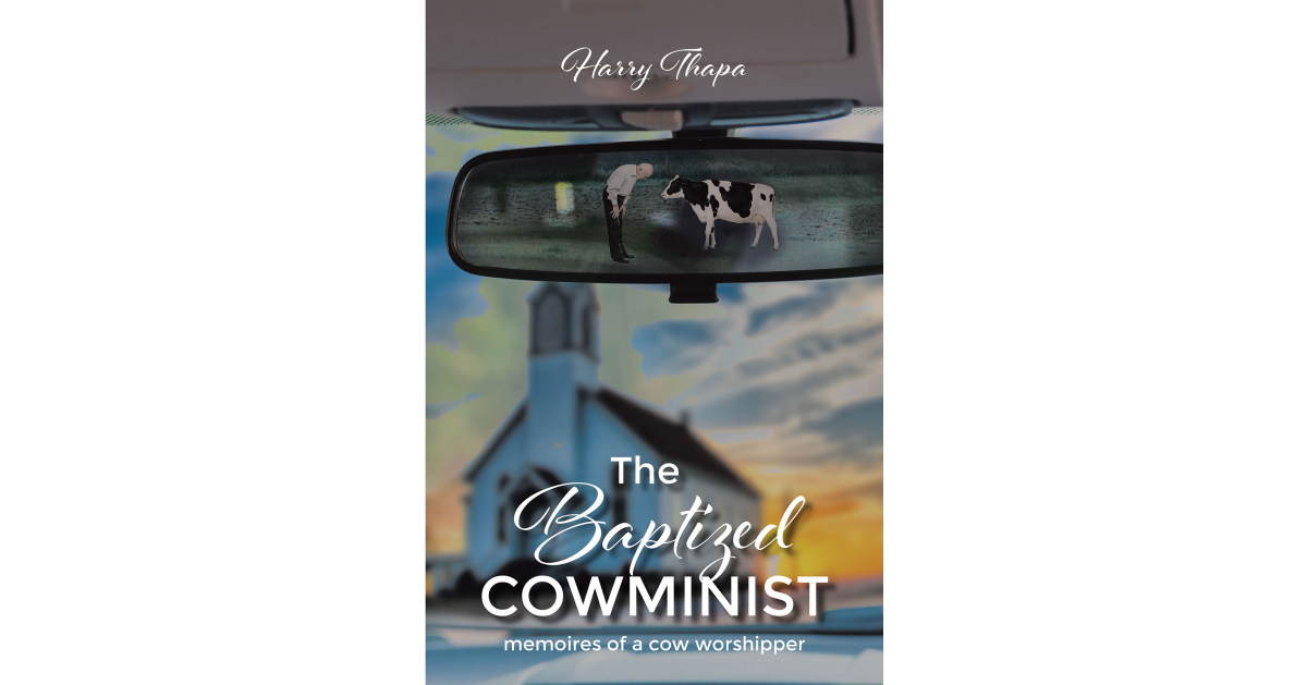 Harry Thapa’s Newly Released “The Baptized Cowminist: Memoires of a Cow Worshipper” is a Thoughtful Memoir That Explores the Author’s Spiritual Conversion