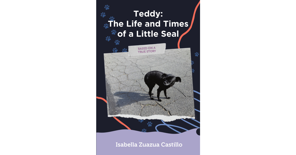 Isabella Zuazua Castillo’s Newly Released “Teddy: The Life and Times of a Little Seal” is an Enjoyable Tale of a Little Dog’s Journey to a Forever Home
