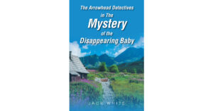 Jack White’s Newly Released "The Arrowhead Detectives in The Mystery of the Disappearing Baby" is an Action-Packed and Delightful Whodunit Tale
