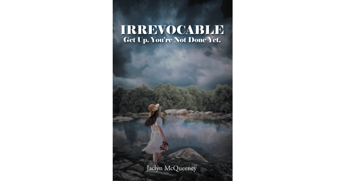 Jaclyn McQueeney’s Newly Released “Irrevocable: Get Up. You’re Not Done Yet.” is an Impactful Message of Encouragement in One’s Spiritual Journey