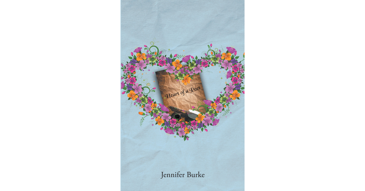 Jennifer Burke’s Newly Released “Heart of a Poet” is an Enjoyable Collection of Poetry That Explores the Myriad Facets of Love