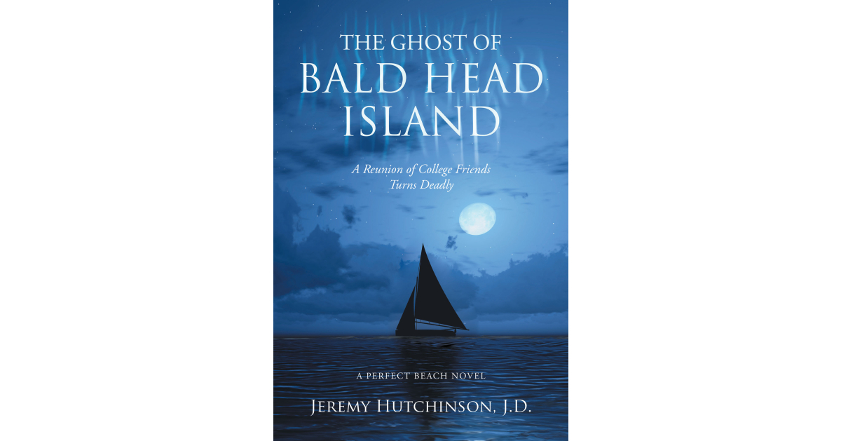 Jeremy Hutchinson, J.D.’s Book, “The Ghost of Bald Head Island,” is a Reunion That Starts Fun Until a Murder Takes Place, Throwing Suspicion and Doubt Over the Weekend