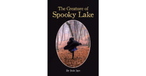 Josie Jaye’s New Book, "The Creature of Spooky Lake," is a Suspense Filled Novel That Brings to Life the Startling and Captivating Legend of a Centuries-Old Creature
