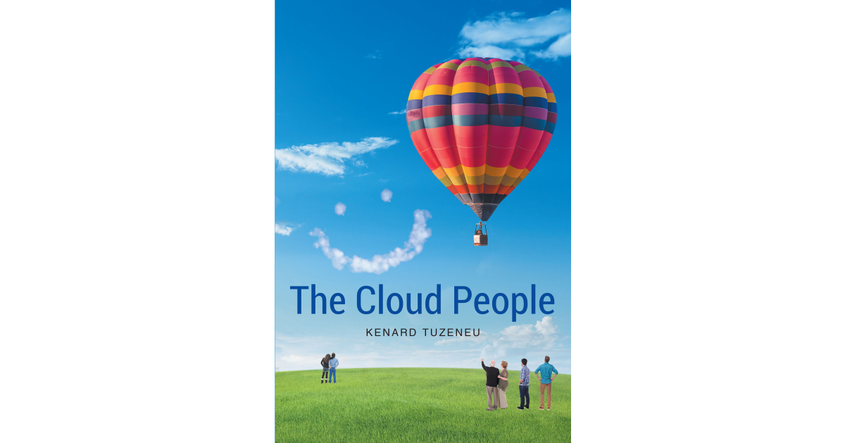 Kenard Tuzeneu’s Newly Released “The Cloud People” is an Imaginative Young Adult Fiction That Will Have Readers Racing to See Just What Was in the Clouds