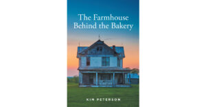 Kim Peterson’s New Book, "The Farmhouse Behind the Bakery," Centers Around a Young Woman Named Melissa Who Experiences a Life Changing Summer of Romance and Adventure