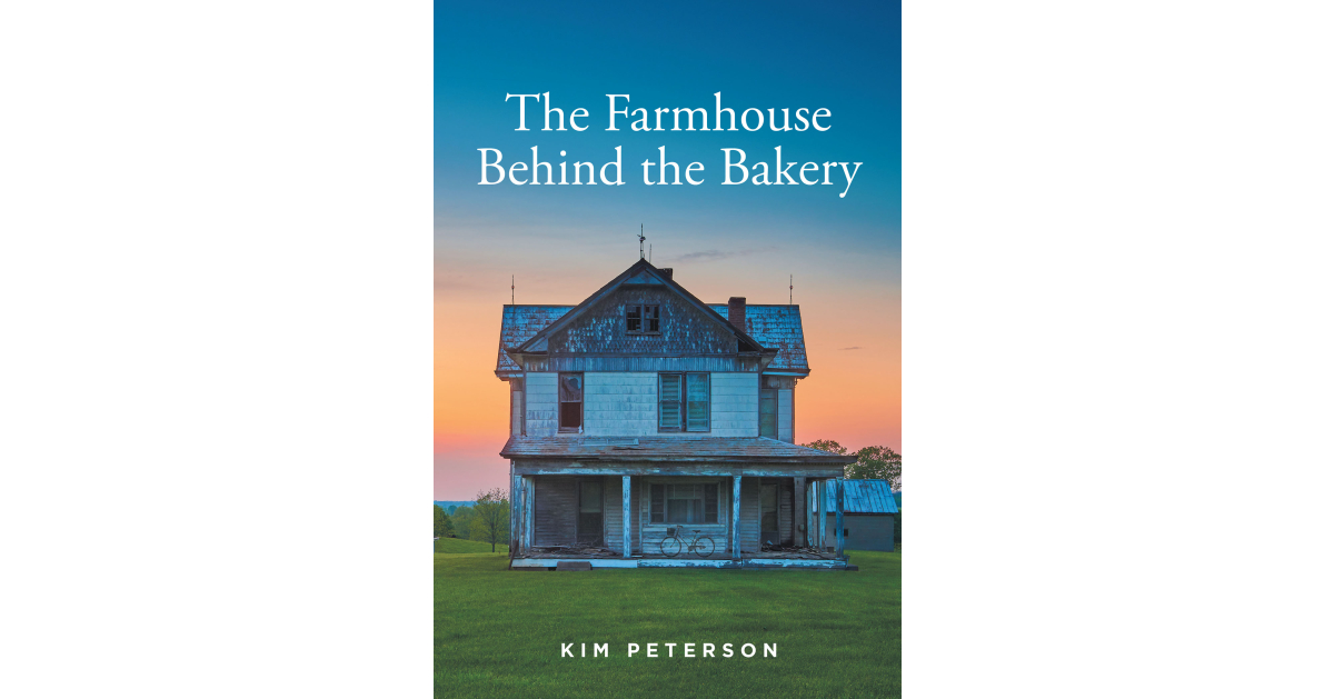 Kim Peterson’s New Book, “The Farmhouse Behind the Bakery,” Centers Around a Young Woman Named Melissa Who Experiences a Life Changing Summer of Romance and Adventure