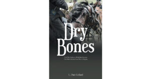 L. Dan Collard’s Newly Released "Dry Bones: Civil War Soldier to Wild West Preacher One Man’s Journey from Pain to Purpose" is a Spiritually Charged, Wild West Adventure