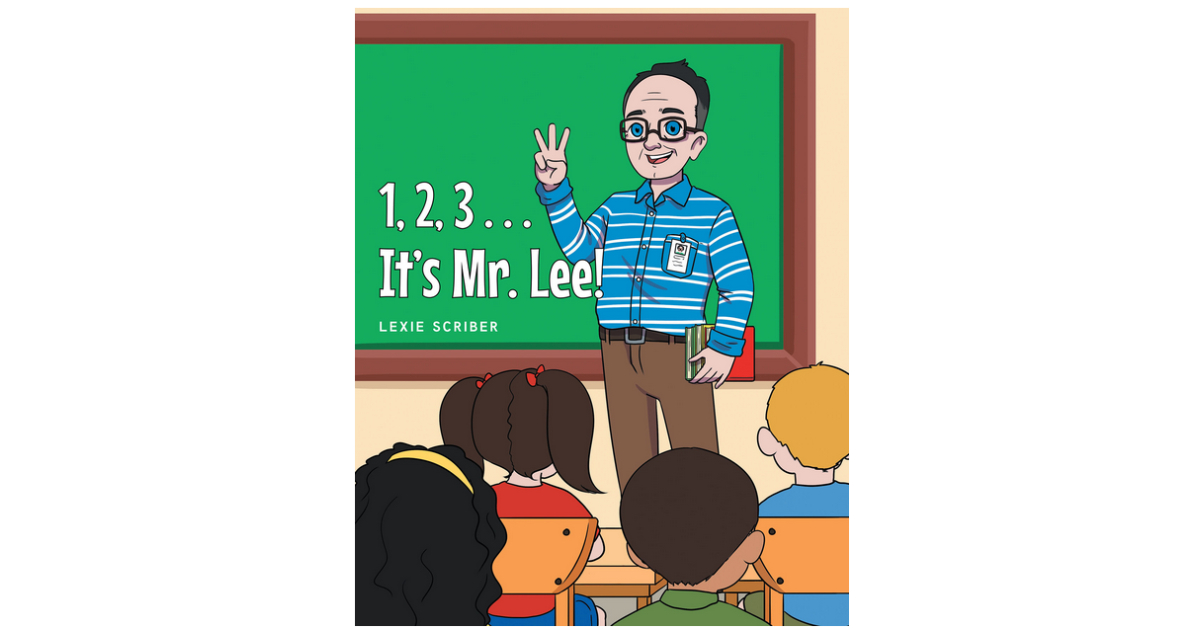 Lexie Scriber’s New Book, “1,2,3… It’s Mr. Lee!” is a Heartwarming Children’s Story About a Beloved Substitute Teacher with a True Passion for Education
