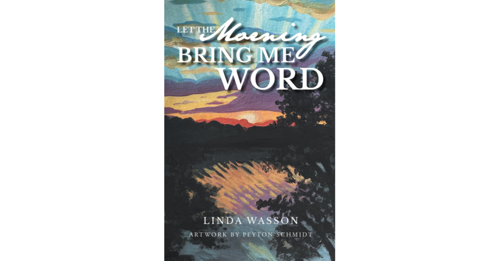 Linda Wasson’s Newly Released "Let the Morning Bring Me Word" is an Engaging Memoir That Explores Spiritual Growth Through Life’s Roadblocks