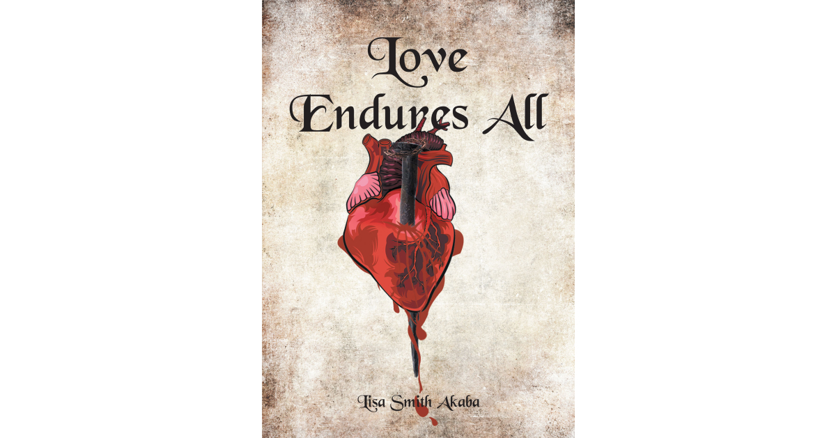Lisa Smith Akaba’s Newly Released “Love Endures All” is a Compelling Story of Hope and Survival for Anyone Who Feels Lost from God’s Grace