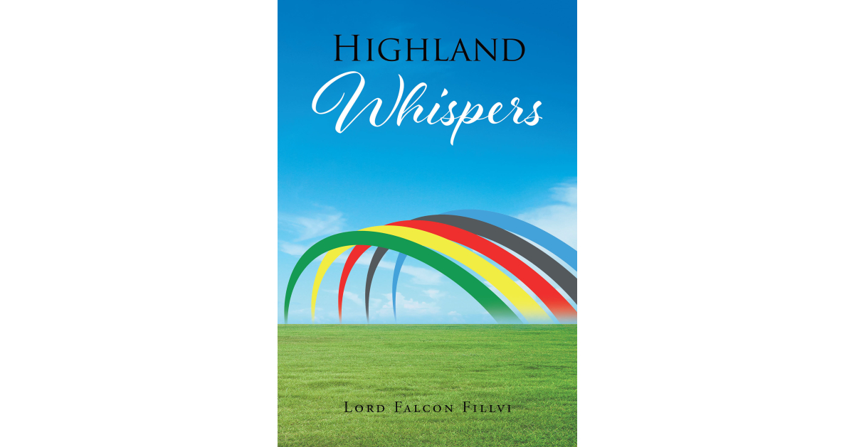 Lord Falcon Fillvi’s New Book, “Highland Whispers,” is a Profound Assortment of Writings and Motivational Expressions to Inspire Peace and Healing Amongst Readers