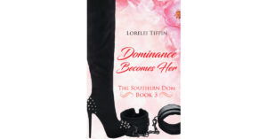 Lorelei Tiffin’s New Book, "Dominance Becomes Her: The Southern Dom: Book 3," Follows a Female Domme Who Meets the One Man Who Finally Might Make Her Life Feel Complete
