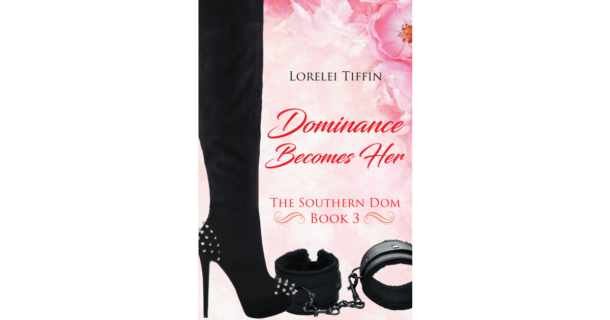 Lorelei Tiffin’s New Book, “Dominance Becomes Her: The Southern Dom: Book 3,” Follows a Female Domme Who Meets the One Man Who Finally Might Make Her Life Feel Complete