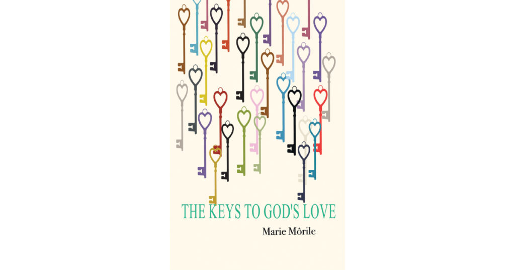 Marie Morile’s Newly Released "The Keys to God’s Love" is an Engaging Autobiographical Work That Explores the Author’s Spiritual Experiences