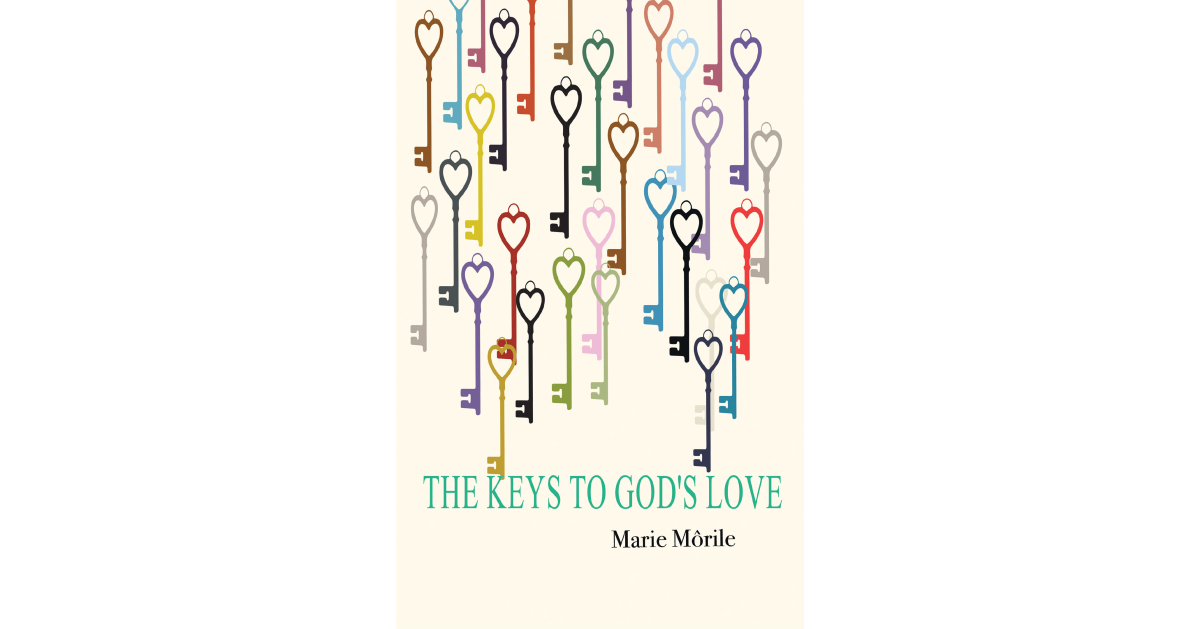 Marie Morile’s Newly Released “The Keys to God’s Love” is an Engaging Autobiographical Work That Explores the Author’s Spiritual Experiences