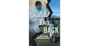 Mark Barnes’s Newly Released "Crack and Back: A Story of Gods’ Redemptive Powers" is a Heartfelt Testimony as One Man Recounts a Journey Through Addiction