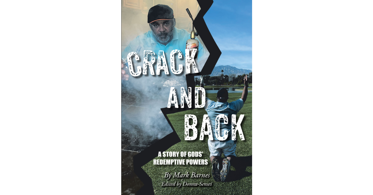 Mark Barnes’s Newly Released “Crack and Back: A Story of Gods’ Redemptive Powers” is a Heartfelt Testimony as One Man Recounts a Journey Through Addiction