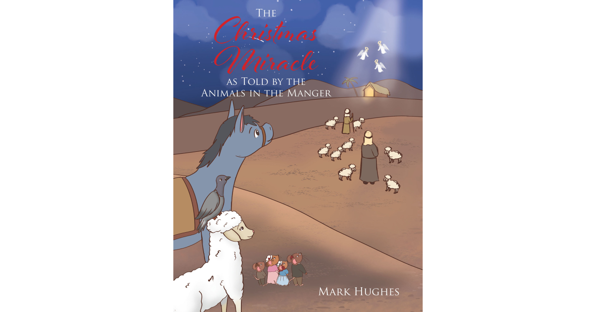 Mark Hughes’s Newly Released, “The Christmas Miracle as Told by the Animals in the Manger,” is a Touching and Unique Imagining of Jesus’s Birth