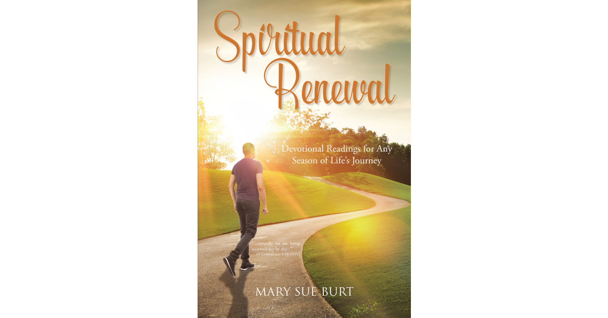 Mary Sue Burt’s Newly Released “Spiritual Renewal: Devotional Readings for Any Season of Life’s Journey” is an Engaging Collection of 240 Devotional Readings