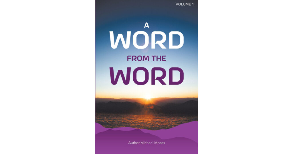 Michael Moses’s Newly Released "A Word From The Word" is an Engaging Devotional That Offers a Thought-Provoking Monthly Opportunity for Reflection and Prayer