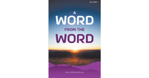 Michael Moses’s Newly Released "A Word From The Word" is an Engaging Devotional That Offers a Thought-Provoking Monthly Opportunity for Reflection and Prayer