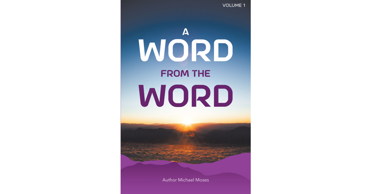 Michael Moses’s Newly Released “A Word From The Word” is an Engaging Devotional That Offers a Thought-Provoking Monthly Opportunity for Reflection and Prayer