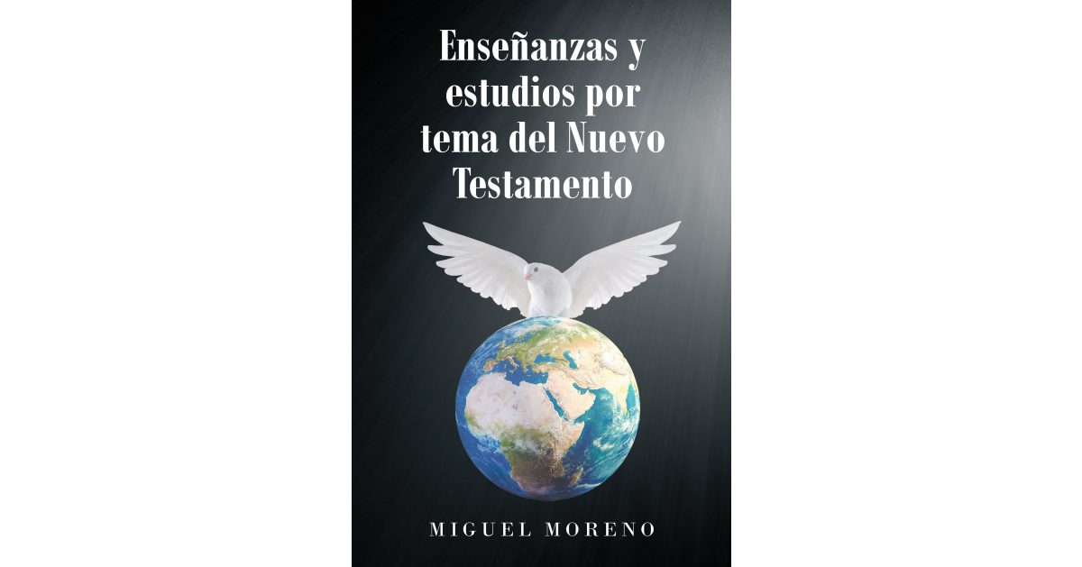 Miguel Moreno’s Newly Released “Enseñanzas y estudios por tema del Nuevo Testamento” is an Articulate Argument for the Need to Understand the New Testament