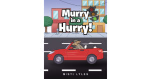 Misti Lyles’s Newly Released "Murry in a Hurry!" is a Fun and Lighthearted Story About How Small Changes Can Make a Big Difference
