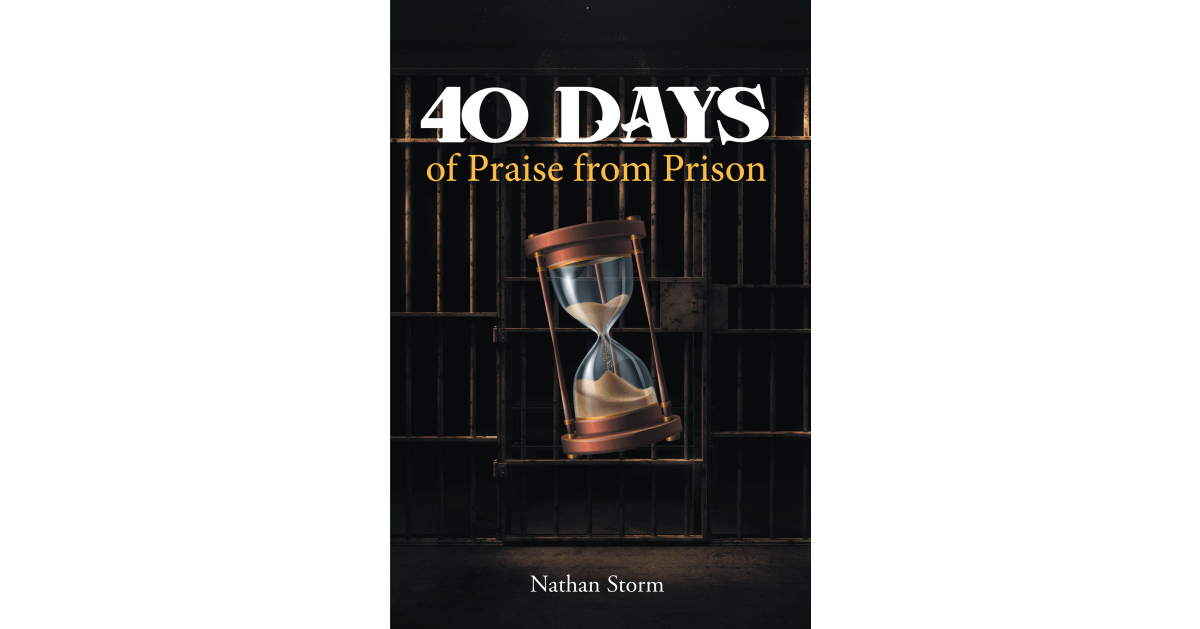 Nathan Storm’s Newly Released “40 Days of Praise from Prison” is an Encouraging Collection of Inspired Prayers