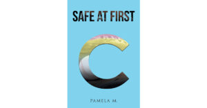 Pamela M.’s Newly Released "Safe at First" is an Impactful Look Into the Realities of Living and Coping with Cancer