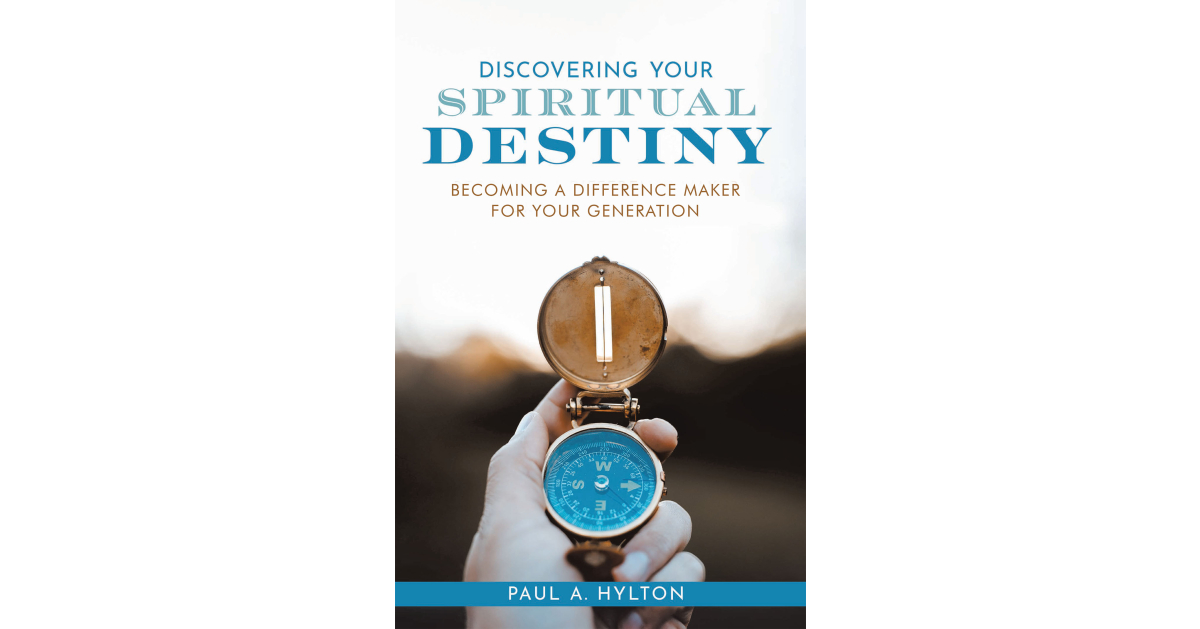 Paul A. Hylton’s Newly Released “Discovering Your Spiritual Destiny: Becoming a Difference Maker for Your Generation” is a Compelling Spiritual Message
