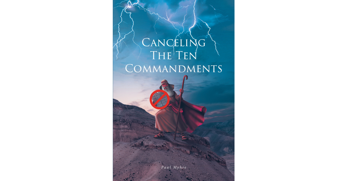 Paul Myhre’s New Book, “Canceling the Ten Commandments,” is a Faith-Based Read That Brings to Light the Ongoing Erosion of Christian Morals and Values in Modern America