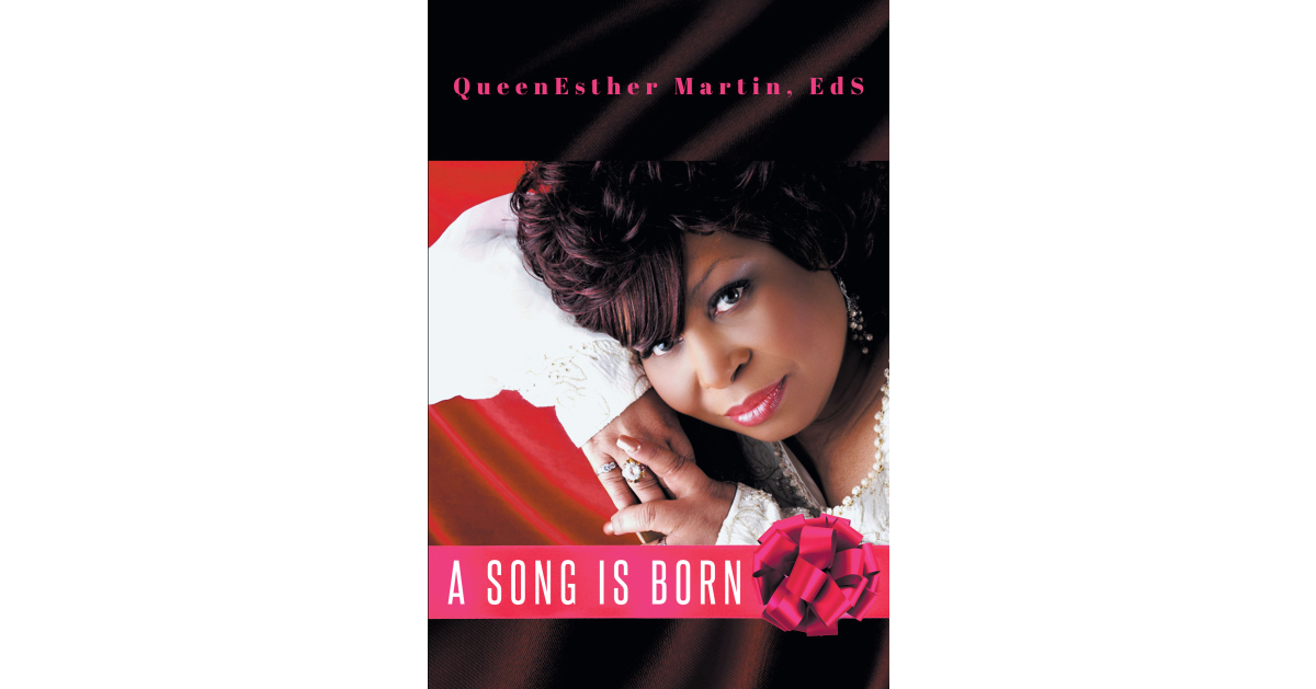 QueenEsther Martin, EdS’s Newly Released “A Song is Born” is an Inspiring Exploration of a Creative Gift and a Profound Faith