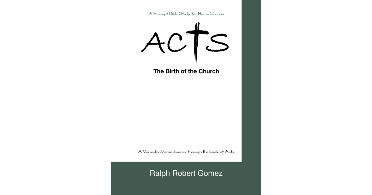 Ralph Robert Gomez’s New Book, “ACTS: The Birth of the Church,” is a Comprehensive Precept Bible Study for Home Groups & is the First of Three Studies on the Book of Acts