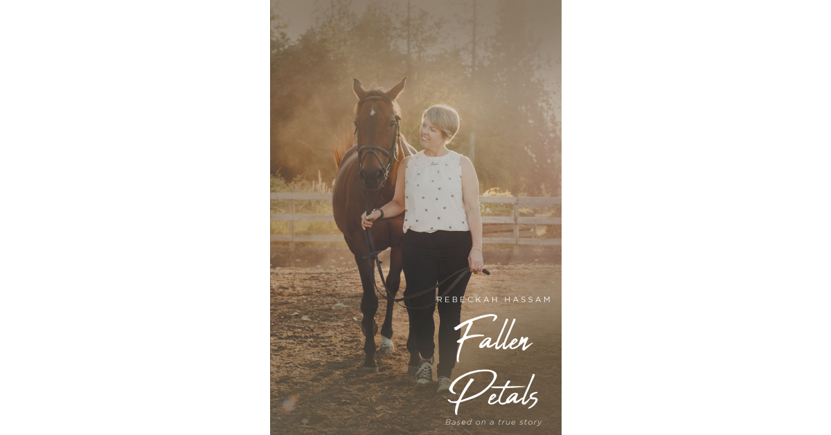 Rebeckah Hassam’s New Book, “Fallen Petals,” is One Woman’s Inspirational Journey to Reclaim Her Life After Escaping a Dismal Childhood Filled with Abuse