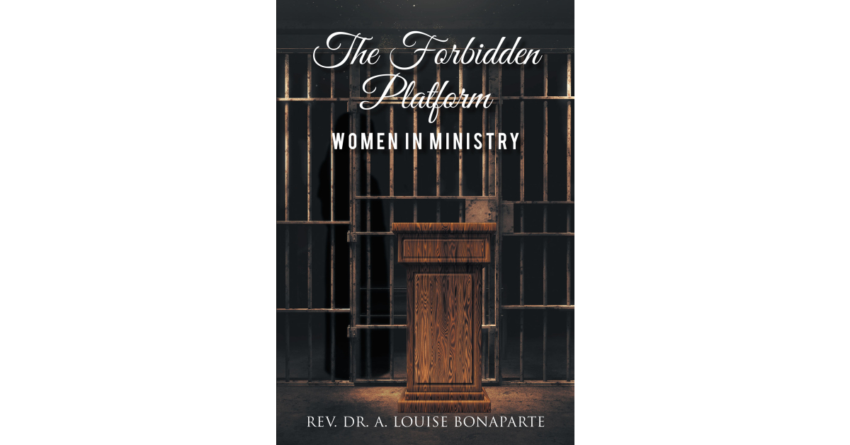 Rev. Dr. A. Louise Bonaparte’s Newly Released “The Forbidden Platform: Women in Ministry” is a Compelling Discussion of Female Leadership Rev. Dr. A. Louise Bonaparte’s Newly Released “The Forbidden Platform: Women in Ministry” is a Compelling Discussion of Female Leadership