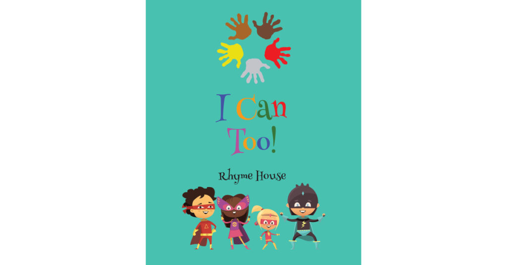Rhyme House’s Newly Released "I Can Too!" is a Vibrant and Lyrical Children’s Book That Offers Helpful Rhymes for Learning Life Skills