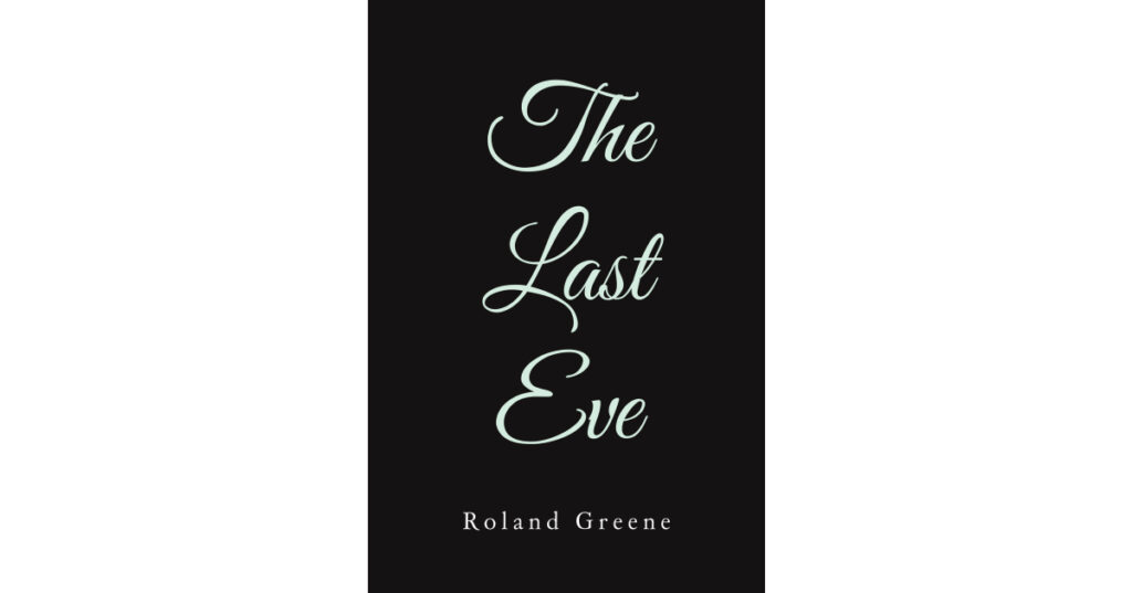 Roland Greene’s Newly Released "The Last Eve" is a Thought-Provoking Collection of Reflections, Poetry, and Songs