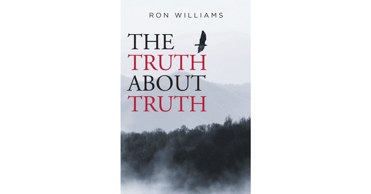 Ron Williams’s New Book, “The Truth About Truth,” is a Profound Exploration of How the Truth Saves and Helps to Bring One Closer to God and His Heavenly Kingdom